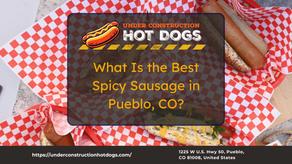 Hot dogs served in red and white checkered paper liners with text overlay asking, “What Is the Best Spicy Sausage in Pueblo, CO?” and the URL underconstructionhotdogs.com.